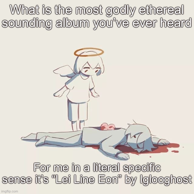 Avogado6 depression | What is the most godly ethereal sounding album you’ve ever heard; For me in a literal specific sense it’s “Lei Line Eon” by Iglooghost | image tagged in avogado6 depression | made w/ Imgflip meme maker