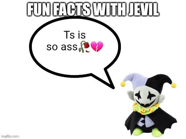 Fun facts with jevil | Ts is so ass?? | image tagged in fun facts with jevil | made w/ Imgflip meme maker
