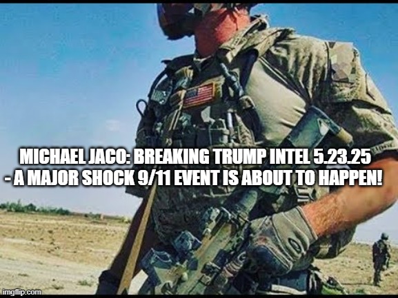 Michael Jaco: Breaking Trump Intel 5.23.25 - A Major Shock 9/11 Event Is About To Happen! (Video) 
