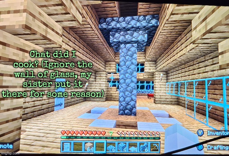 Chat did I cook? (Ignore the wall of glass, my sister put it there for some reason) | made w/ Imgflip meme maker