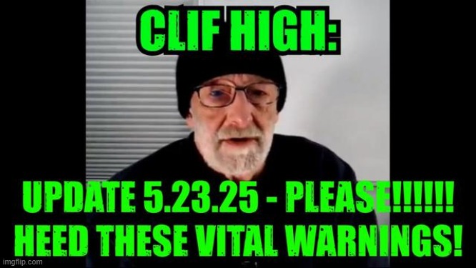 Clif High: Update 5.23.25 - Please!!!!!! Heed These Vital Warnings! (Video) 