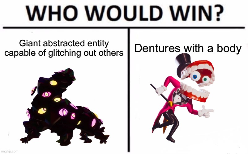 Who Would Win? | Giant abstracted entity capable of glitching out others; Dentures with a body | image tagged in memes,who would win,the amazing digital circus | made w/ Imgflip meme maker