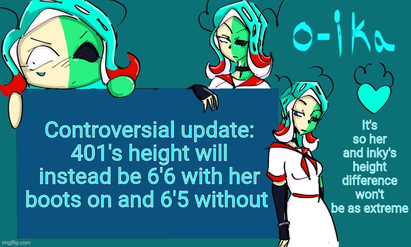 401 temp | It's so her and inky's height difference won't be as extreme; Controversial update: 401's height will instead be 6'6 with her boots on and 6'5 without | image tagged in 401 temp | made w/ Imgflip meme maker