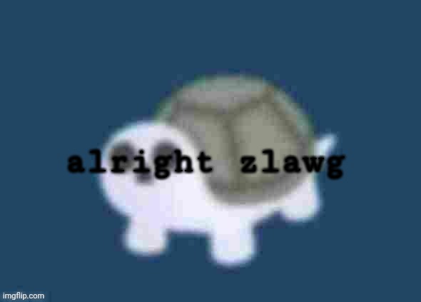 low quality turtle skeleton | alright zlawg | image tagged in low quality turtle skeleton | made w/ Imgflip meme maker