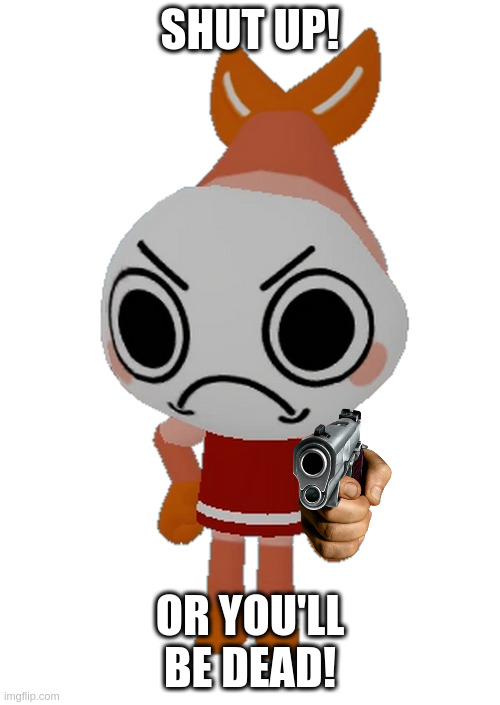 if you keep interrupting your teacher | SHUT UP! OR YOU'LL BE DEAD! | image tagged in shrimpo dandy's world | made w/ Imgflip meme maker
