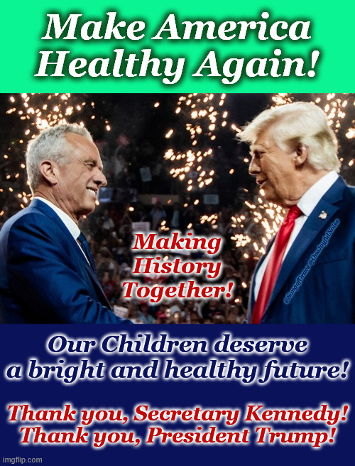 MAHA | Make America Healthy Again! Making History Together! @SongofGrace @OneJoyfulNoise; Our Children deserve a bright and healthy future! Thank you, Secretary Kennedy!
Thank you, President Trump! | image tagged in maha | made w/ Imgflip meme maker