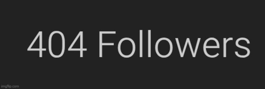 I think I got an error with my followers count | made w/ Imgflip meme maker
