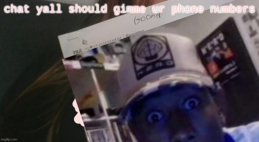 tyler gooner paper | chat yall should gimme ur phone numbers | image tagged in tyler gooner paper | made w/ Imgflip meme maker