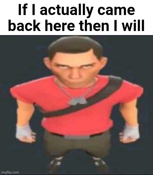 My last post was a week ago | If I actually came back here then I will | image tagged in bro | made w/ Imgflip meme maker