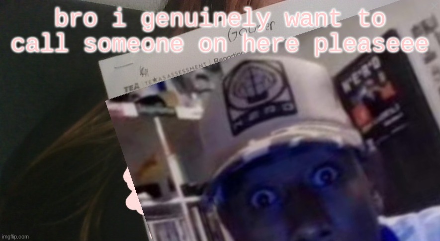 tyler gooner paper | bro i genuinely want to call someone on here pleaseee | image tagged in tyler gooner paper | made w/ Imgflip meme maker