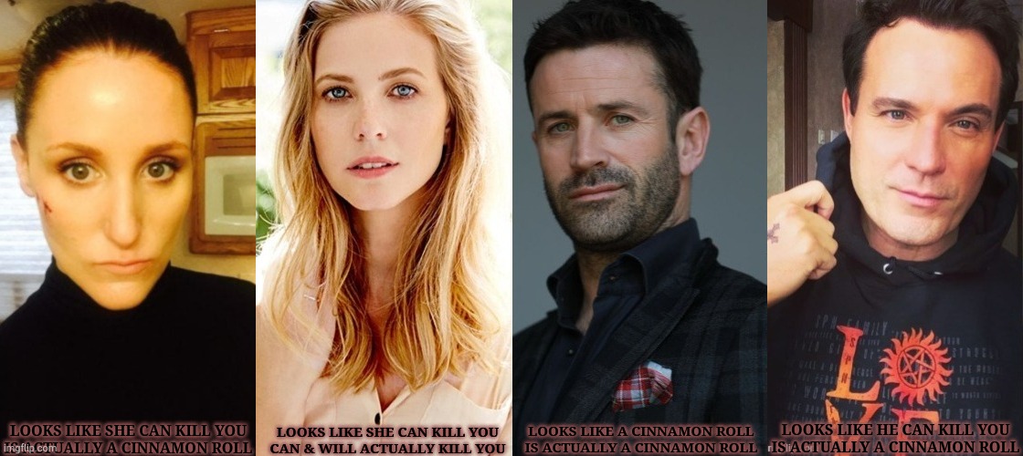 All Of Them Are Trained To Kill You But That Is Beside The Point | LOOKS LIKE SHE CAN KILL YOU
IS ACTUALLY A CINNAMON ROLL; LOOKS LIKE SHE CAN KILL YOU
CAN & WILL ACTUALLY KILL YOU; LOOKS LIKE A CINNAMON ROLL
IS ACTUALLY A CINNAMON ROLL; LOOKS LIKE HE CAN KILL YOU
IS ACTUALLY A CINNAMON ROLL | image tagged in supernatural,british,men,letters,well yes but actually no,well no but actually yes | made w/ Imgflip meme maker