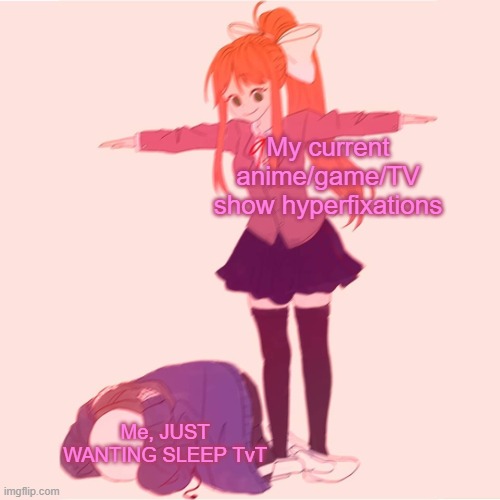 Up at 2 AM bc of hyperfixation madness. How's your day/night going? | My current anime/game/TV show hyperfixations; Me, JUST WANTING SLEEP TvT | made w/ Imgflip meme maker