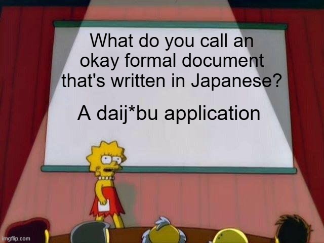 A Japanese meme | What do you call an okay formal document that's written in Japanese? A daij*bu application | image tagged in lisa simpson's presentation,japan,japanese,memes,you had one job,puns | made w/ Imgflip meme maker