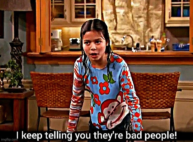 I KEEP TELLING YOU THEY'RE BAD PEOPLE! | image tagged in i keep telling you they're bad people,drake and josh,memes,bad,people | made w/ Imgflip meme maker