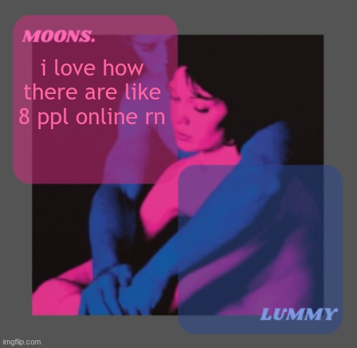 Moons and Lummy shared temp | i love how there are like 8 ppl online rn | image tagged in moons and lummy shared temp | made w/ Imgflip meme maker