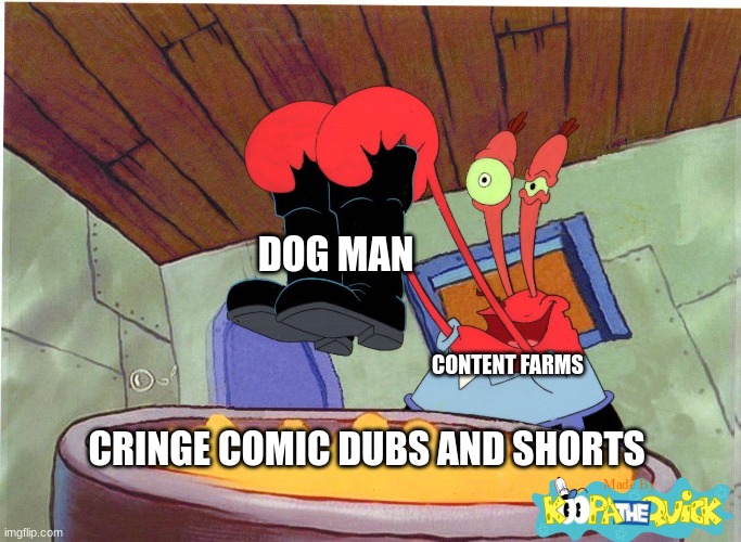 It's Only A Matter Of Time Before They Overrun Youtube With These Cursed Videos | DOG MAN; CONTENT FARMS; CRINGE COMIC DUBS AND SHORTS | image tagged in squeaky boots,dog man | made w/ Imgflip meme maker