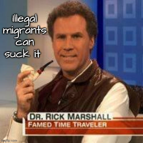 Illegal migrants can suck it | made w/ Imgflip meme maker
