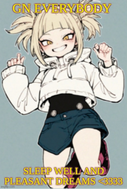 gn y'all to all my goobers I love you :3 <3333 | GN EVERYBODY; SLEEP WELL AND PLEASANT DREAMS <3333 | image tagged in toga | made w/ Imgflip meme maker