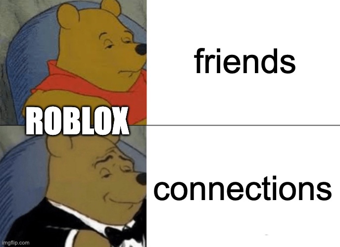 Tuxedo Winnie The Pooh | friends; ROBLOX; connections | image tagged in memes,tuxedo winnie the pooh | made w/ Imgflip meme maker