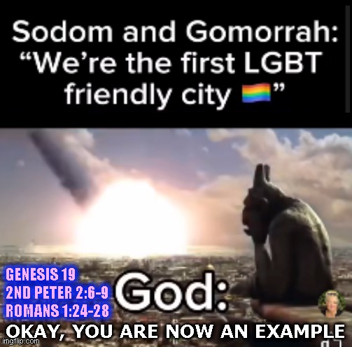 GENESIS 19
2ND PETER 2:6-9
ROMANS 1:24-28; OKAY, YOU ARE NOW AN EXAMPLE | made w/ Imgflip meme maker