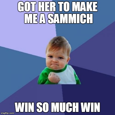 Success Kid | GOT HER TO MAKE ME A SAMMICH WIN SO MUCH WIN | image tagged in memes,success kid | made w/ Imgflip meme maker