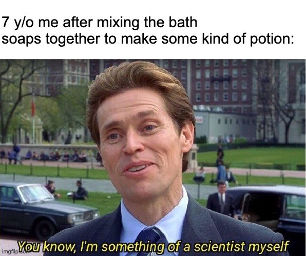 When you made a potion out of soap | 7 y/o me after mixing the bath soaps together to make some kind of potion: | image tagged in william dafoe,relatable,nostalgia,childhood,memes,funny | made w/ Imgflip meme maker