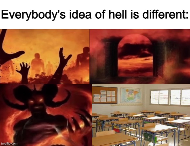 shool=hell | image tagged in everybodys idea of hell is different | made w/ Imgflip meme maker