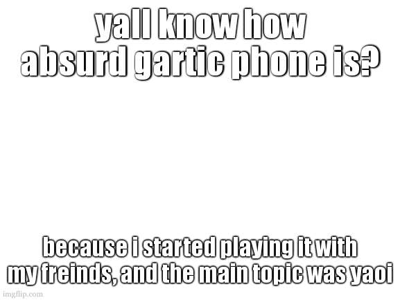 but there was this one about loss... oh how our thoughts were in sync... | yall know how absurd gartic phone is? because i started playing it with my freinds, and the main topic was yaoi | image tagged in cookie has been an artist today | made w/ Imgflip meme maker