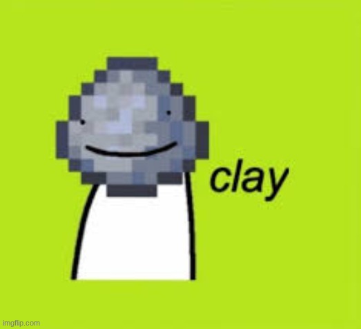 Clay Dream | image tagged in clay dream | made w/ Imgflip meme maker