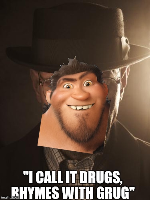 It does rhyme | "I CALL IT DRUGS, RHYMES WITH GRUG" | image tagged in walter white | made w/ Imgflip meme maker