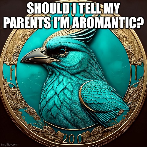 hMMMMMMMMMMMMMMMMMM | SHOULD I TELL MY PARENTS I'M AROMANTIC? | made w/ Imgflip meme maker