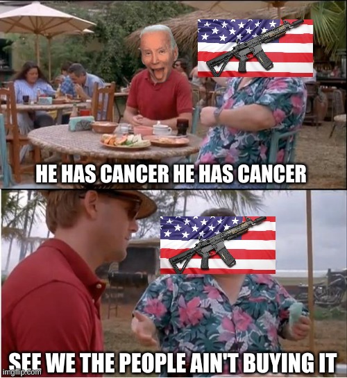 Joe Biden Cancer meme | HE HAS CANCER HE HAS CANCER; SEE WE THE PEOPLE AIN'T BUYING IT | image tagged in memes,see nobody cares,joe biden,cancer,woke,maga | made w/ Imgflip meme maker