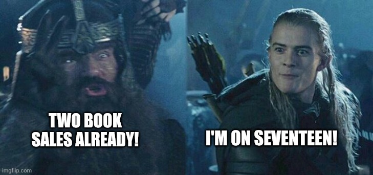 Legolas Gimli competition | TWO BOOK SALES ALREADY! I'M ON SEVENTEEN! | image tagged in legolas gimli competition | made w/ Imgflip meme maker