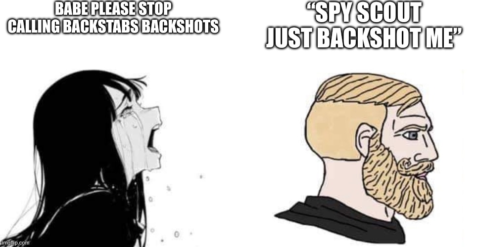 Backshots | BABE PLEASE STOP CALLING BACKSTABS BACKSHOTS; “SPY SCOUT JUST BACKSHOT ME” | image tagged in babe please | made w/ Imgflip meme maker