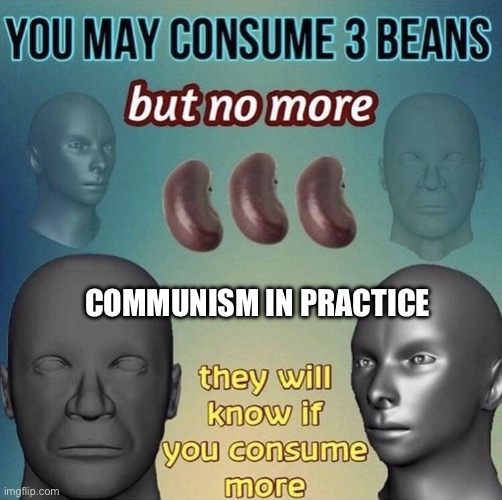 Here’s the problem with communism | COMMUNISM IN PRACTICE | image tagged in you may consume 3 beans | made w/ Imgflip meme maker