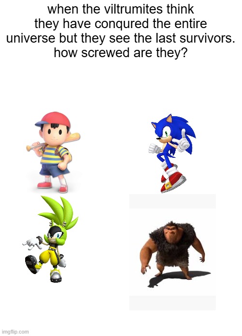 another invincible meme | when the viltrumites think they have conqured the entire universe but they see the last survivors.
how screwed are they? | image tagged in memes | made w/ Imgflip meme maker