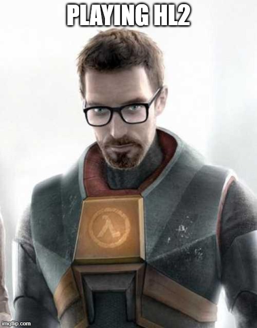 Gordon Freeman | PLAYING HL2 | image tagged in gordon freeman | made w/ Imgflip meme maker