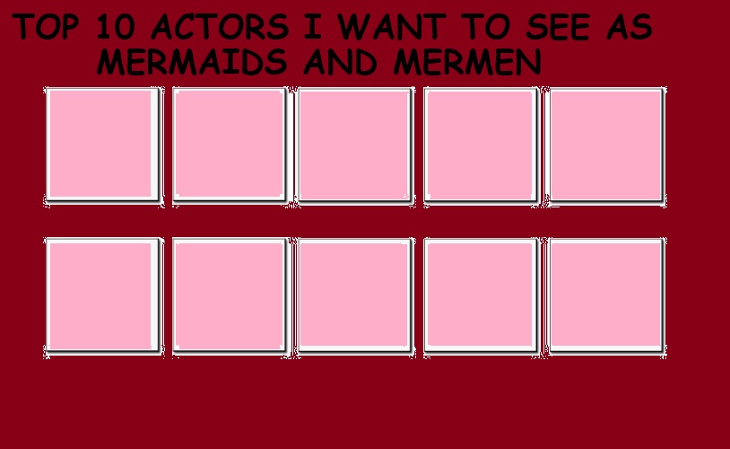 top 10 actors i want to see as mermaids and mermen Blank Meme Template