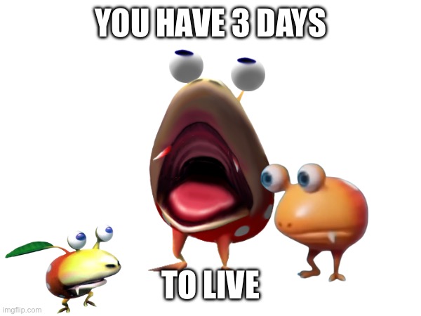 YOU HAVE 3 DAYS TO LIVE | made w/ Imgflip meme maker