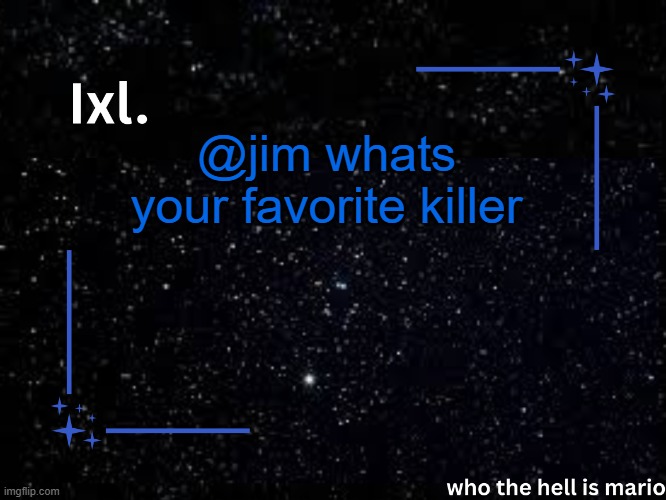 Ixl temp | @jim whats your favorite killer | image tagged in ixl temp | made w/ Imgflip meme maker