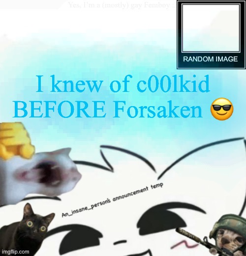My lil announcement | I knew of c00lkid BEFORE Forsaken 😎 | image tagged in my lil announcement | made w/ Imgflip meme maker