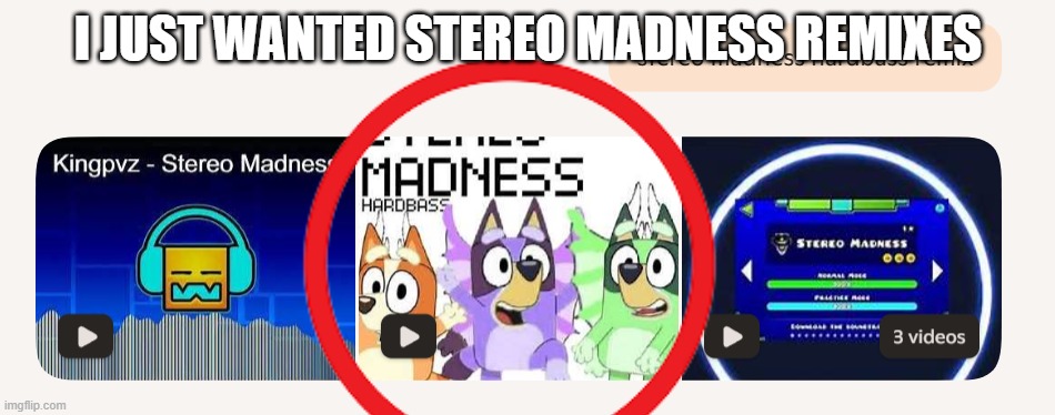 I JUST WANTED STEREO MADNESS REMIXES | made w/ Imgflip meme maker