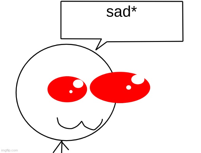 sad* | image tagged in weed man says cutely | made w/ Imgflip meme maker