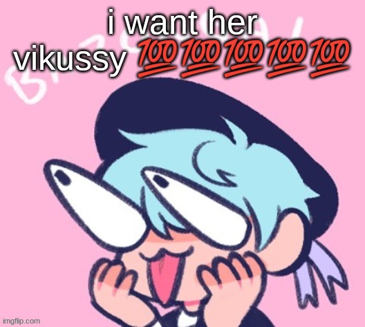 This is a reference if udont get it u suck | i want her vikussy 💯💯💯💯💯 | image tagged in bazonga | made w/ Imgflip meme maker