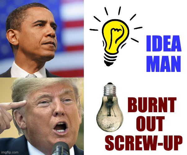 The metaphor of truth. | IDEA MAN; BURNT
    OUT
SCREW-UP | image tagged in memes,obama,trump,metaphor of truth | made w/ Imgflip meme maker
