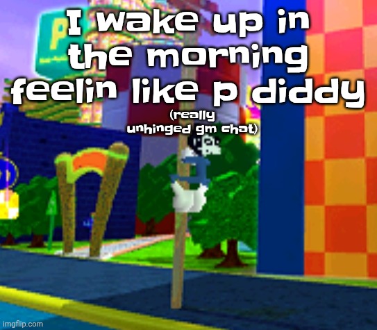 Climber | I wake up in the morning feelin like p diddy; (really unhinged gm chat) | image tagged in climber | made w/ Imgflip meme maker