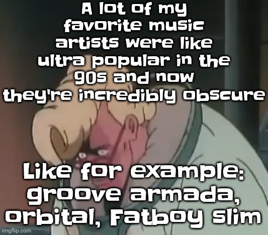 0.2 seconds no za | A lot of my favorite music artists were like ultra popular in the 90s and now they're incredibly obscure; Like for example: groove armada, orbital, Fatboy slim | image tagged in 0 2 seconds no za | made w/ Imgflip meme maker