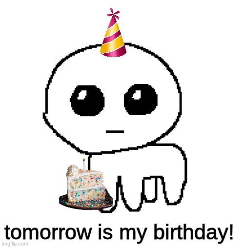 thank you all, and what gifts would you give to me | tomorrow is my birthday! | image tagged in yippee creature,happy birthday,to me | made w/ Imgflip meme maker