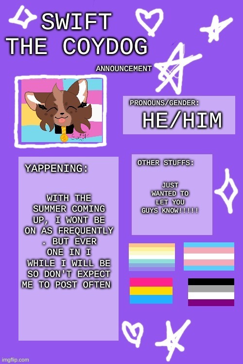 ye | HE/HIM; WITH THE SUMMER COMING UP, I WONT BE ON AS FREQUENTLY . BUT EVER ONE IN I WHILE I WILL BE SO DON'T EXPECT ME TO POST OFTEN; JUST WANTED TO LET YOU GUYS KNOW!!!!! | image tagged in g | made w/ Imgflip meme maker