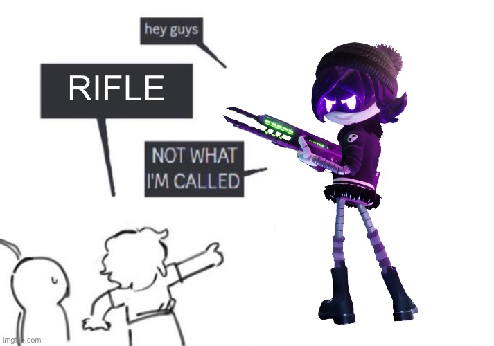 Omg it’s my favorite character!!1! | RIFLE | image tagged in hey guys - not what i'm called | made w/ Imgflip meme maker
